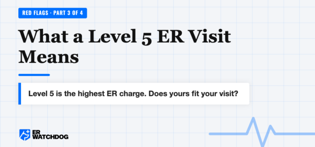 ER Bill Red Flags Series 3 of 4: What Does a Level 5 Emergency Visit Mean?